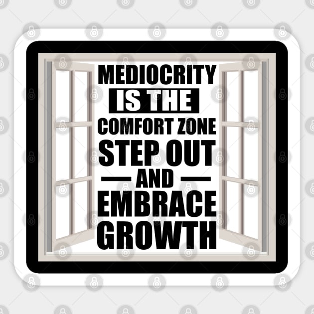 Motivational Quote Mediocrity is the Comfort Zone; Step Out and Embrace Growth Sticker by Merchweaver